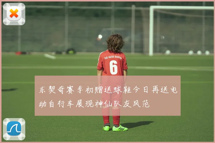 东契奇赛季初赠送球鞋今日再送电动自行车展现神仙队友风范
